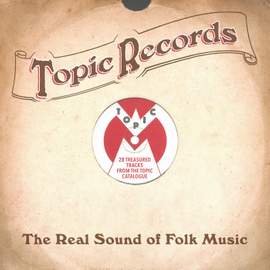 Topic Records: The Real Sound of Folk Music (28 Treasured Tracks from the Topic Catalogue)