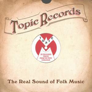 Topic Records: The Real Sound of Folk Music (28 Treasured Tracks from the Topic Catalogue)