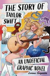 The Taylor Swift Story: An Unofficial Graphic Novel