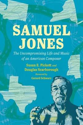 Samuel Jones: The Uncompromising Life and Music of an American Composer