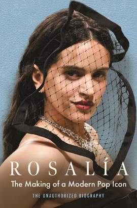 Rosalía: The Making of a Modern Pop Icon: The Unauthorized Biography