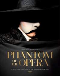 Andrew Lloyd Webber’s Phantom of the Opera: A Behind-The-Mask Look at the Global Phenomenon