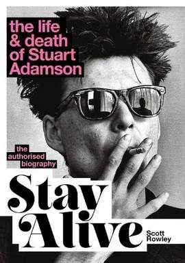 Stay Alive: The Life and Death of Stuart Adamson: The Authorised Biography: A Sunday Times Bestseller