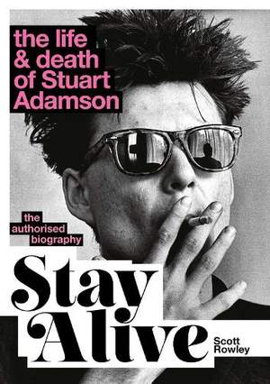 Stay Alive: The Life and Death of Stuart Adamson: The Authorised Biography: A Sunday Times Bestseller