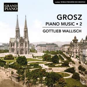Wilhelm Grosz: Piano Music, Vol. 2