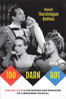 Too Darn Hot: Kiss Me, Kate & the Making and Remaking of a Broadway Musical
