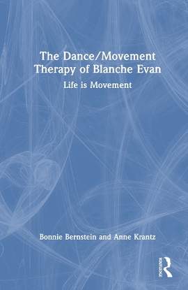 The Dance/Movement Therapy of Blanche Evan: Life is Movement