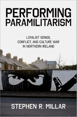 Performing Paramilitarism: Loyalist Songs, Conflict, and Culture War in Northern Ireland