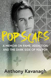 Pop Scars: '90s Pop, Addiction and a Life In Between - ***** 'Unflinching and unmissable', HEAT