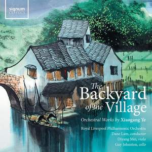 The Backyard of the Village: Orchestral Works By Xiaogang Ye
