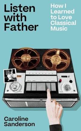 Listen with Father: How I Learned to Love Classical Music