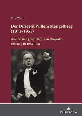 Der Dirigent Willem Mengelberg (1871–1951): Gefeiert und geschmaeht, eine Biografie – Teilband II: 1933–1951