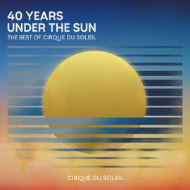 40 Years Under The Sun - The Best of Cirque du Soleil