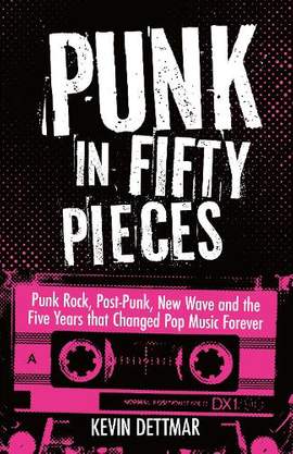 Punk in 50 Pieces: Punk Rock, Post-Punk, New Wave and the Five Years that Changed Pop Music Forever