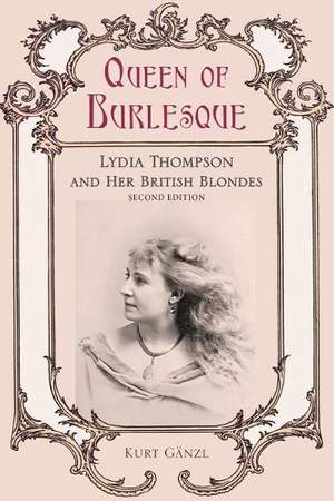 Queen of Burlesque: Lydia Thompson and Her British Blondes