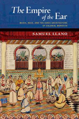 The Empire of the Ear: Music, Race, and the Sonic Architecture of Colonial Morocco