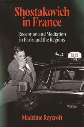 Shostakovich in France: Reception and Mediation in Paris and the Regions