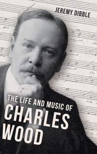 The Life and Music of Charles Wood