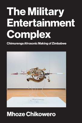 The Military Entertainment Complex: Chimurenga Afrosonic Making of Zimbabwe