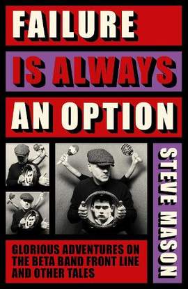 Failure is Always An Option: Glorious Adventures on the Beta Band Front Line and Other Tales