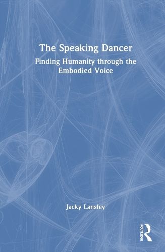 The Speaking Dancer: Finding Humanity through the Embodied Voice