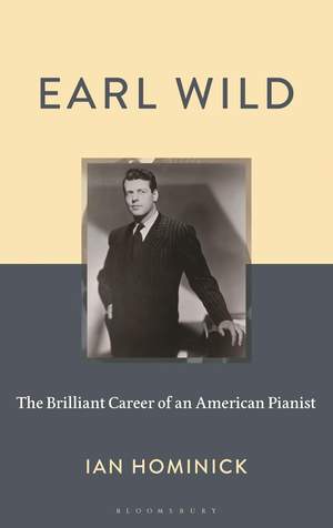 Earl Wild: The Brilliant Career of an American Pianist