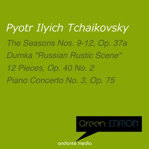 Green Edition - Tchaikovsky: The Seasons No. 9-12 & Dumka 'Russian Rustic Scene'