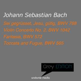 Grey Edition - Bach: Sei gegrüsset, Jesu, gütig, BWV 768 & Violin Concerto No. 2, BWV 1042