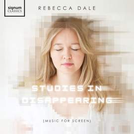 Rebecca Dale: Studies in Disappearing (Music for Screen)