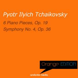 Orange Edition - Tchaikovsky: 6 Piano Pieces, Op. 19 & Symphony No. 4, Op. 36