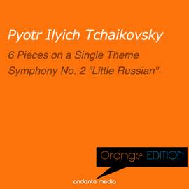 Orange Edition - Tchaikovsky: 6 Pieces, Op. 21 & Symphony No. 2 'Little Russian'