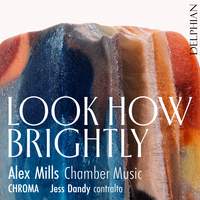 Look How Brightly: Chamber Music by Alex Mills