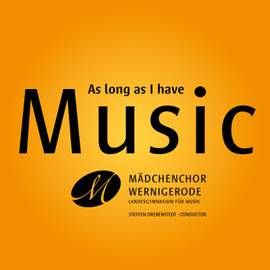Mädchenchor Wernigerode: As long as I have Music