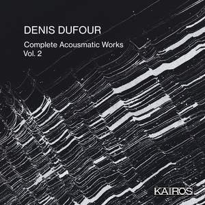 Denis Dufour: Complete Acousmatic Works, Vol. 2
