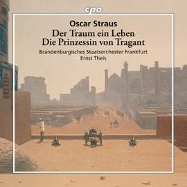 Oscar Straus: Der Traum ein Leben · Die Prinzessin von Tragant
