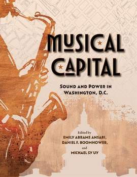 Musical Capital: Sound and Power in Washington, D.C.
