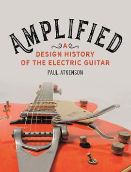 Amplified: A Design History of the Electric Guitar