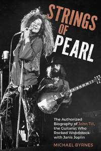 Strings of Pearl: The Authorized Biography of John Till, the Guitarist Who Rocked Woodstock with Janis Joplin
