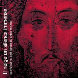 Il neige un silence immense : Poème sur les sept paroles du christ en croix