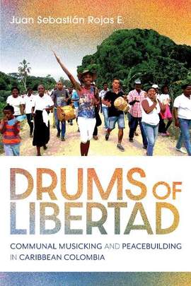 Drums of Libertad: Communal Musicking and Peacebuilding in Caribbean Colombia