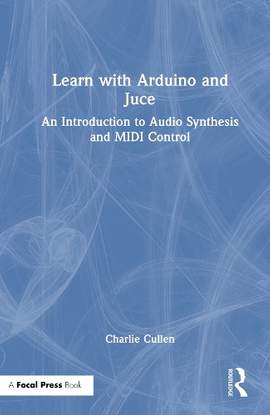 Learn with Arduino and Juce: An Introduction to Audio Synthesis and MIDI Control