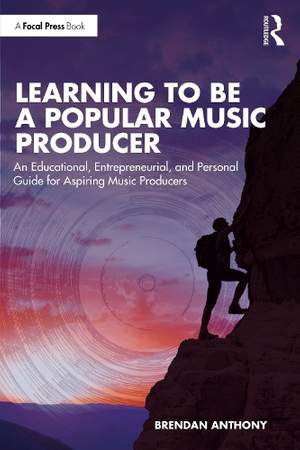 Learning to Be a Popular Music Producer: An Educational, Entrepreneurial, and Personal Guide for Aspiring Music Producers