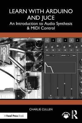 Learn with Arduino and Juce: An Introduction to Audio Synthesis and MIDI Control