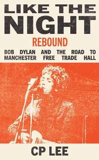 Like The Night (Rebound): Bob Dylan and the Road to Manchester Free Trade Hall