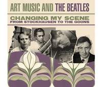 Changing My Scene - Art Music and The Beatles - from Stockhausen to The Goons, 3CD Box Set