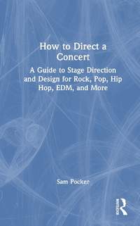 How to Direct a Concert: A Guide to Stage Direction and Design for Rock, Pop, Hip Hop, EDM, and More