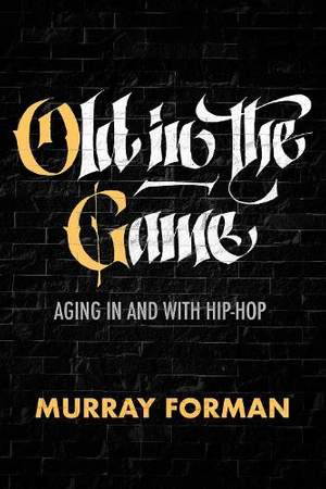 Old in the Game: Aging in and with Hip-Hop