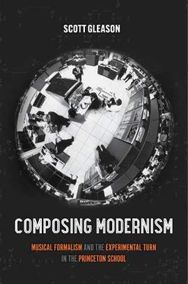 Composing Modernism: Musical Formalism and the Experimental Turn in the Princeton School: Volume 33
