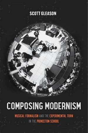 Composing Modernism: Musical Formalism and the Experimental Turn in the Princeton School