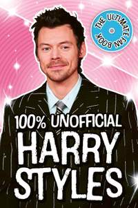 Harry Styles: The Ultimate Fan Book 100% Unofficial